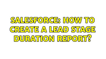 Salesforce: How to create a Lead Stage Duration report? (3 Solutions!!)
