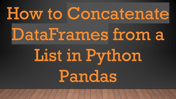 How to Concatenate DataFrames from a List in Python Pandas