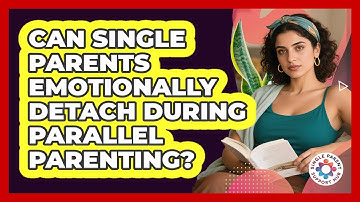 Can Single Parents Emotionally Detach During Parallel Parenting? - Single Parent Support Hub