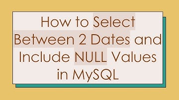 How to Select Between 2 Dates and Include NULL Values in MySQL