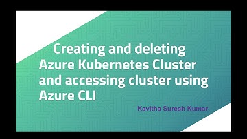 Creating and deleting Azure Kubernetes Cluster and accessing cluster using Azure CLI