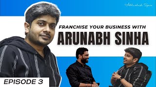 Building A Franchise 101 | Arunabh Sinha | entrepreneur_interview_talkshow