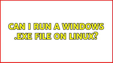 Can I run a Windows .exe file on Linux? (7 Solutions!!)