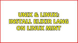 Unix & Linux: Install Elixir lang on Linux Mint (3 Solutions!!)