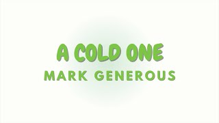 A COLD ONE | MARK GENEROUS