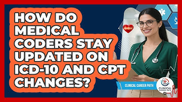 How Do Medical Coders Stay Updated On ICD-10 And CPT Changes? - Clinical Career Path
