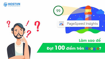 Pagespeed Insights là gì? Cách tối ưu để đạt được 100 điểm trên Google như thế nào? | HOSTVN