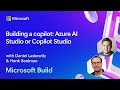 Building a copilot azure ai studio or copilot studio  brk203