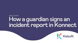 Kidsoft Tutorial  How a Guardian Signs an Incident Report in Konnect
