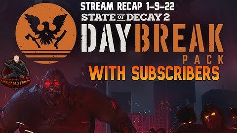 State of Decay 2 - Daybreak Edition with Subscribers | Stream RECAP 1-9-22