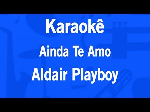 Video thumbnail for Karaokê Ainda Te Amo - Aldair Playboy