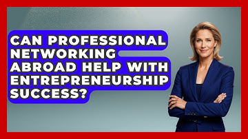 Can Professional Networking Abroad Help With Entrepreneurship Success? - Immigrant Job Answers