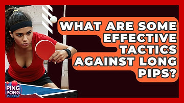 What Are Some Effective Tactics Against Long Pips? - Ping Pong Prodigy
