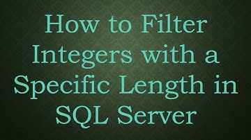 How to Filter Integers with a Specific Length in SQL Server