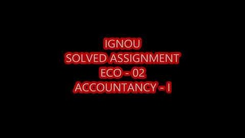 IGNOU FULLY SOLVED ASSIGNMENT, ECO – 02: Accountancy-I, 2018-19