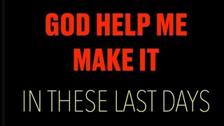 GOD HELP ME MAKE IT--Our Seven Greatest Needs: Only God Can Supply During These Last Days