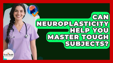Can Neuroplasticity Help You Master Tough Subjects? - Brain Health Support Network