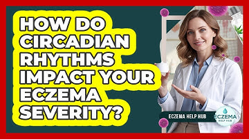 How Do Circadian Rhythms Impact Your Eczema Severity? - Eczema Help Hub