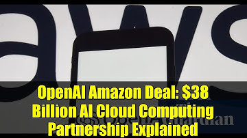 OpenAI Amazon Deal: $38 Billion AI Cloud Computing Partnership Explained