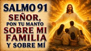 SALMO 91 | SEÑOR, PON TU MANTO SOBRE MI FAMILIA Y SOBRE MÍ
