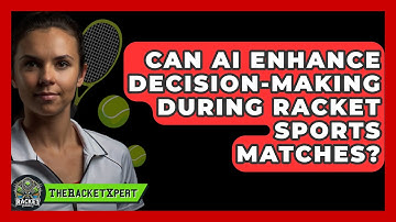 Can AI Enhance Decision-making During Racket Sports Matches? - The Racket Xpert
