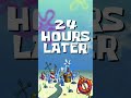 24 HOURS LATER SPONGEBOB Shorts Shortsfeed Feedshorts