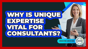 Why Is Unique Expertise Vital For Consultants?