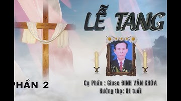 LỄ TANG CỤ PHẦN GIUSE ĐINH VĂN KHÓA ĐỀN THÁNH THỨC HÓA PHẦN 2