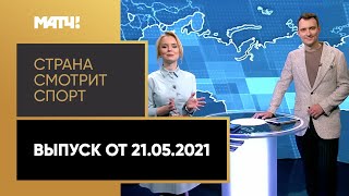 «Страна смотрит спорт». Выпуск от 21.05.2021