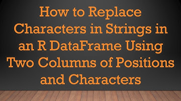 How to Replace Characters in Strings in an R DataFrame Using Two Columns of Positions and Characters