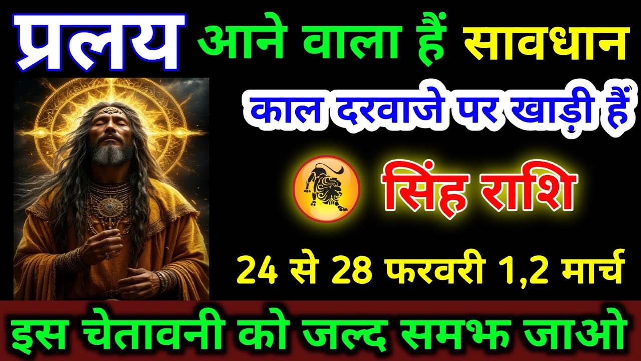 सिंह राशि 24 से 28 फरवरी प्रलय आने वाला हैं सावधान काल दरवाजे पर खड़ी हैं | Singh Rashi #astrology 