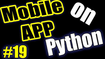 Как сделать мобильное приложение на Python урок #19