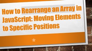 How to Rearrange an Array in JavaScript: Moving Elements to Specific Positions