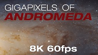 Gigapixels Of Andromeda  - 8K/60fps Remaster [2021]