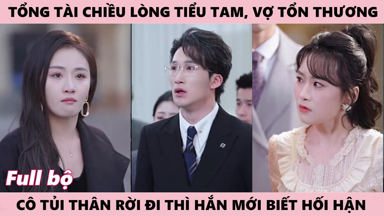 Tổng Tài Chiều Lòng Tiểu Tam, Không Màng Tới Cảm Xúc Của Vợ, Cô Tủi Thân Rời Đi Thì Anh Mới Ân Hận