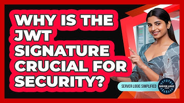 Why Is The JWT Signature Crucial For Security?