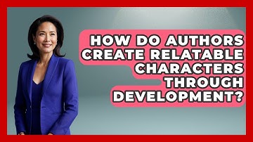 How Do Authors Create Relatable Characters Through Development? | Literary Icons