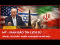Mỹ - Iran vừa báo tin lịch sử, Israel “nổ súng” ngỡ ngàng khiến Washington nổi đoá, Tehran phản ứng