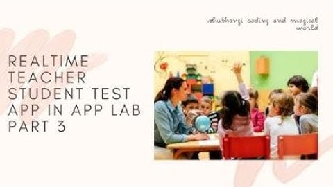 realtime teacher student test app in app lab part 3 | completeing the app | coding for kids