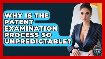 Why Is The Patent Examination Process So Unpredictable? - Avoiding Common Legal Mistakes