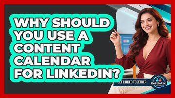 Why Should You Use A Content Calendar For LinkedIn? - Get Linked Together
