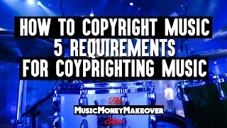 How to copyright music | 5 requirements for copyrighting music for artists, producers & songwriters