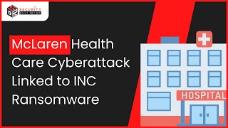 McLaren Health Care Cyberattack Linked to INC Ransomware