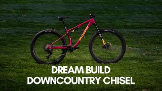 Chisel Dream Build | Downcountry
