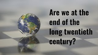 Are we at the end of the long 20th century?