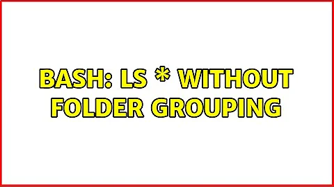 Bash: ls \* without folder grouping (3 Solutions!!)