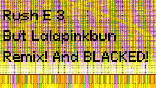 Rush E 3 But Lalapinkbun Remix   Blacked!