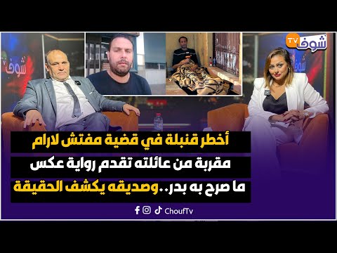 أخطر قنبلة في قضية مفتش لارام مقربة من عائلته تقدم رواية عكس ما صرح به بدر وصديقه يكشف الحقيقة