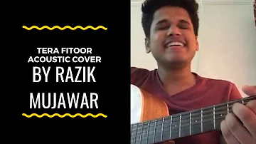Tera Fitoor Acoustic Cover | Razik Mujawar | Arijit Singh | Himesh Reshamiya | Genius 2018
