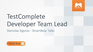 TestComplete Developer Team Lead - Stanislav Egorov - SmartBear Talks